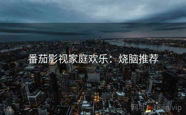 番茄影视家庭欢乐：烧脑推荐