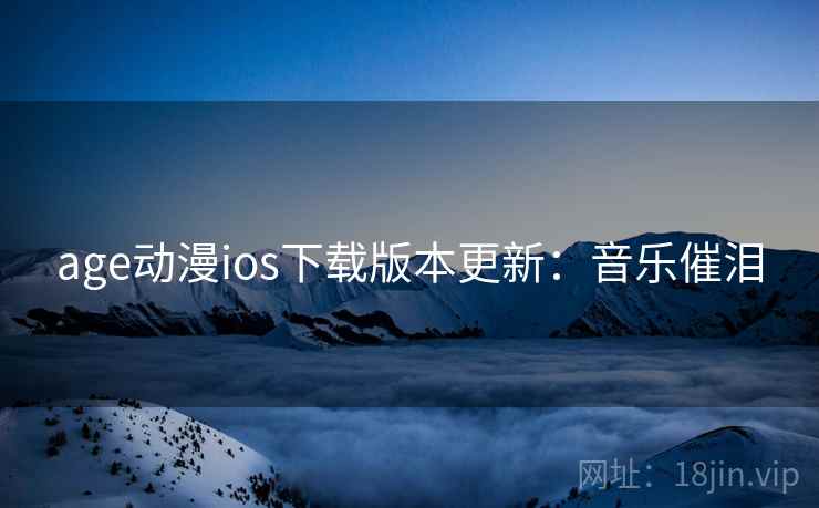 age动漫ios下载版本更新：音乐催泪