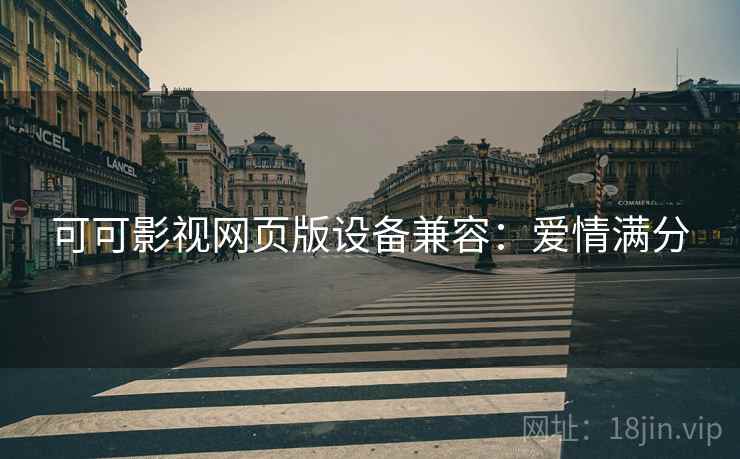 可可影视网页版设备兼容：爱情满分