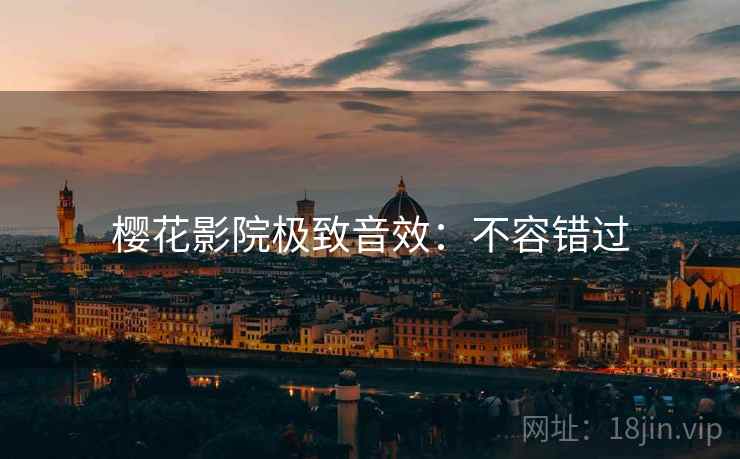 樱花影院极致音效：不容错过