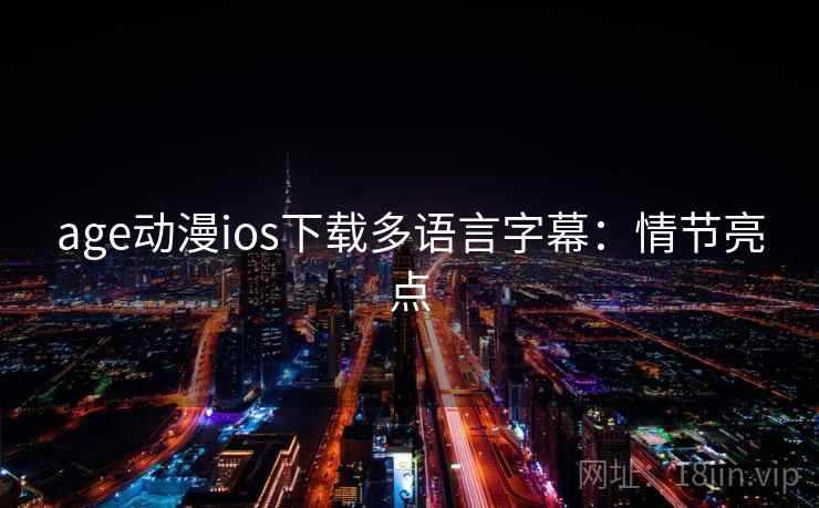 age动漫ios下载多语言字幕：情节亮点