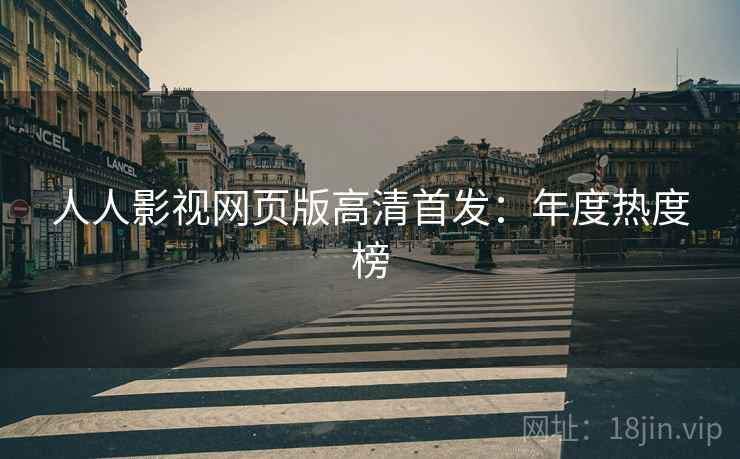 人人影视网页版高清首发：年度热度榜