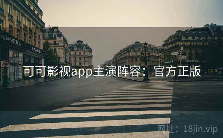 可可影视app主演阵容：官方正版